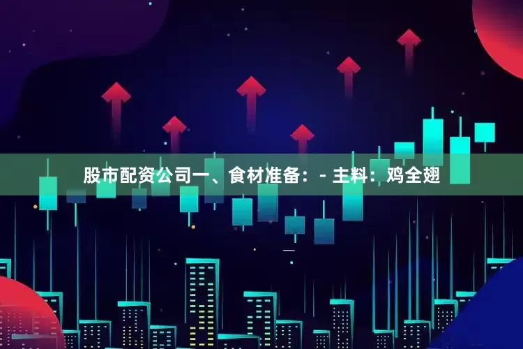 股市配资公司一、食材准备：- 主料：鸡全翅